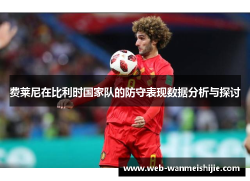 费莱尼在比利时国家队的防守表现数据分析与探讨