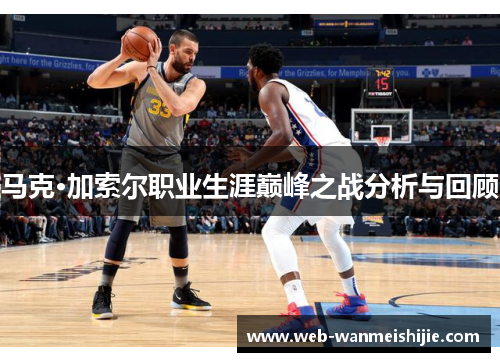 马克·加索尔职业生涯巅峰之战分析与回顾