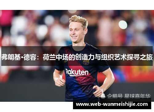 弗朗基·德容：荷兰中场的创造力与组织艺术探寻之旅