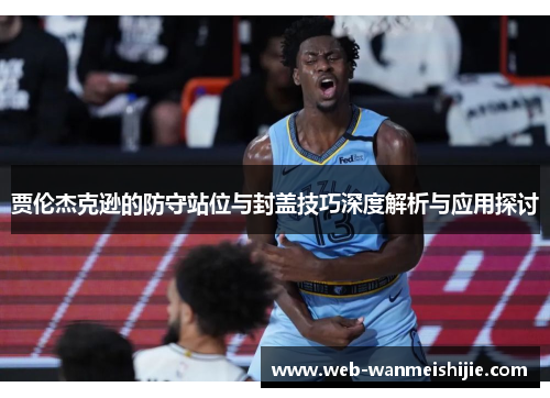 贾伦杰克逊的防守站位与封盖技巧深度解析与应用探讨