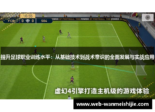 提升足球职业训练水平：从基础技术到战术意识的全面发展与实战应用