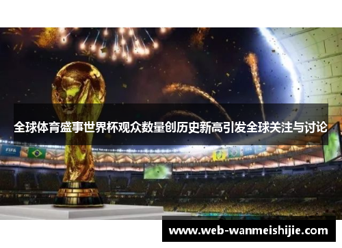 全球体育盛事世界杯观众数量创历史新高引发全球关注与讨论