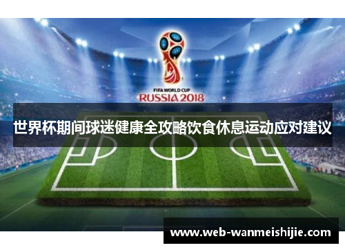 世界杯期间球迷健康全攻略饮食休息运动应对建议
