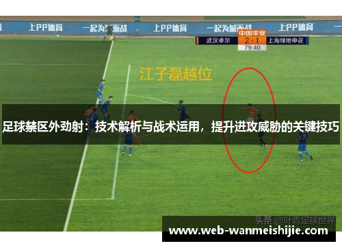 足球禁区外劲射：技术解析与战术运用，提升进攻威胁的关键技巧