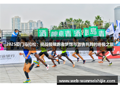 2025厦门马拉松：挑战极限跑者梦想与激情共舞的终极之旅