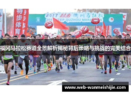 福冈马拉松赛道全景解析揭秘背后策略与挑战的完美结合