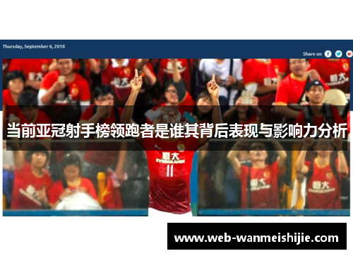 当前亚冠射手榜领跑者是谁其背后表现与影响力分析