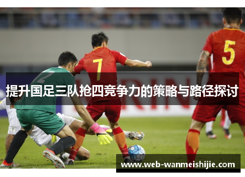 提升国足三队抢四竞争力的策略与路径探讨