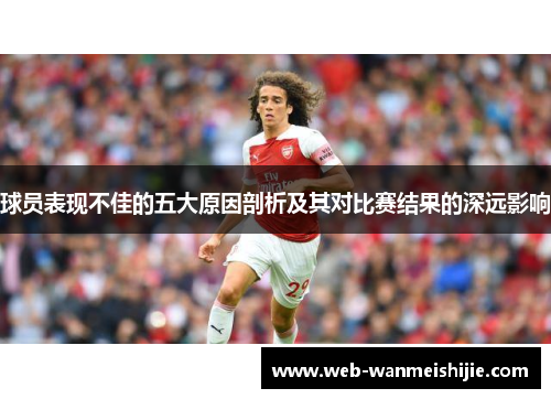 球员表现不佳的五大原因剖析及其对比赛结果的深远影响