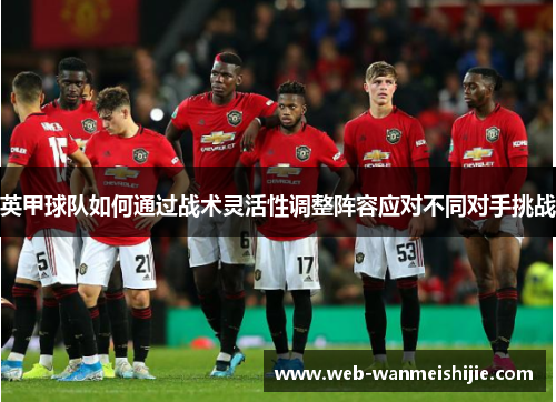 英甲球队如何通过战术灵活性调整阵容应对不同对手挑战