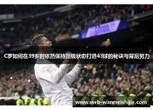 C罗如何在39岁时依然保持顶级状态打进43球的秘诀与背后努力