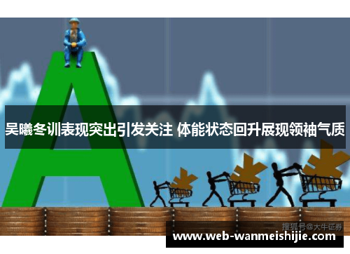 吴曦冬训表现突出引发关注 体能状态回升展现领袖气质