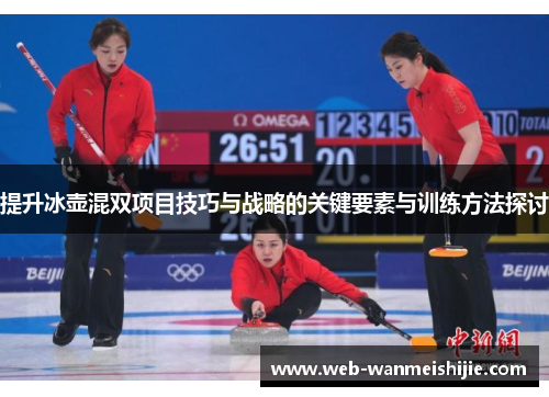 提升冰壶混双项目技巧与战略的关键要素与训练方法探讨