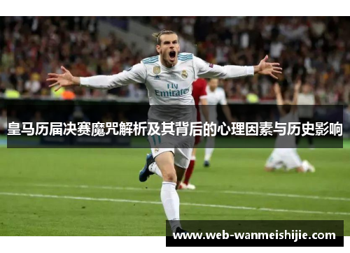 皇马历届决赛魔咒解析及其背后的心理因素与历史影响