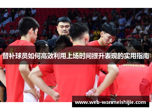 替补球员如何高效利用上场时间提升表现的实用指南
