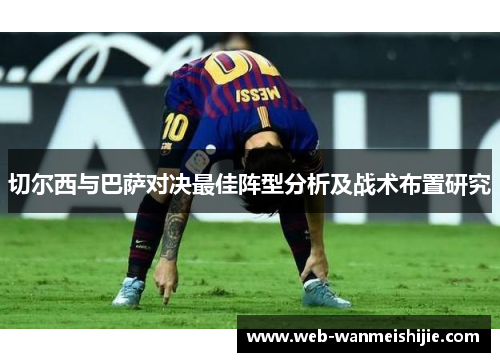 切尔西与巴萨对决最佳阵型分析及战术布置研究