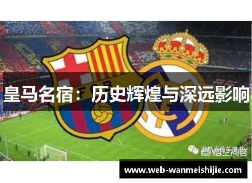 皇马名宿：历史辉煌与深远影响